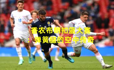 香农布朗扣篮大赛：弹簧腿的空中传奇