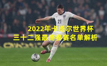 2022年卡塔尔世界杯三十二强最终参赛名单解析