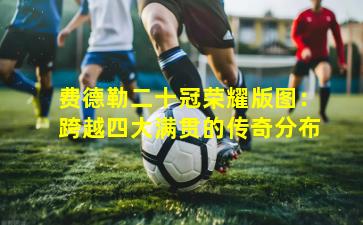 费德勒二十冠荣耀版图：跨越四大满贯的传奇分布